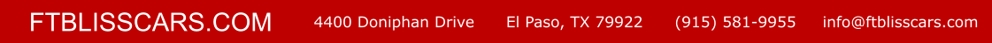 4400 Doniphan Drive      El Paso, TX 79922      (915) 581-9955     info@ftblisscars.com FTBLISSCARS.COM